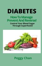Diabetes How To Manage, Prevent And Reverse! Control Your Blood Sugar Through Superfoods!