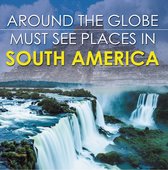 Children's Explore the World Books - Around The Globe - Must See Places in South America