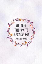 He Left The 99 To Rescue Me Matthew 18: 12: Christian Journal Notebook - Christian Gift for Women, Sermon Notes Journal