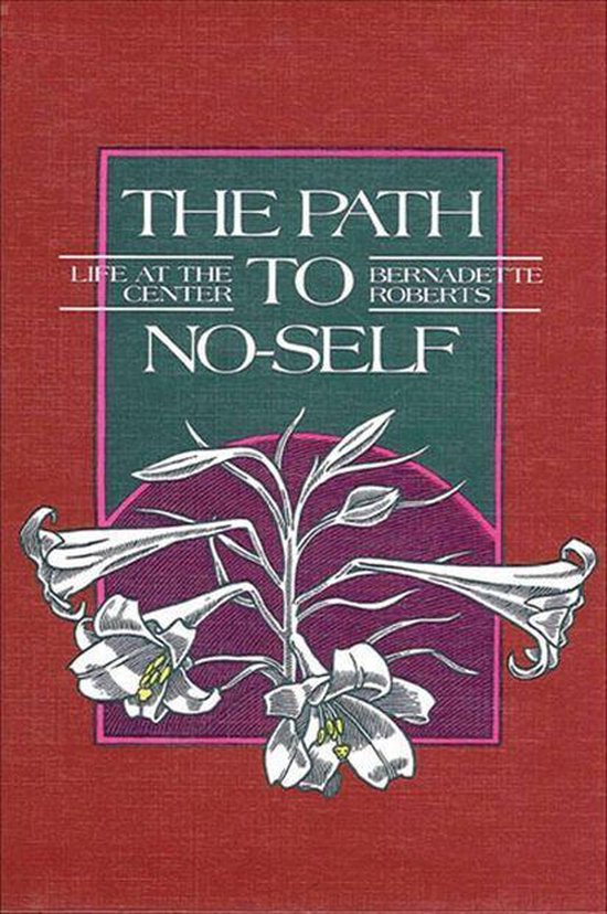 Boek 'The Path to No-Self' met op de voorkant lelies en de tekst 'THE PATH LIFE AT THE CENTER TO BERNADETTE ROBERTS NO-SELF'.