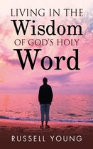Living in the Wisdom of God's Holy Word