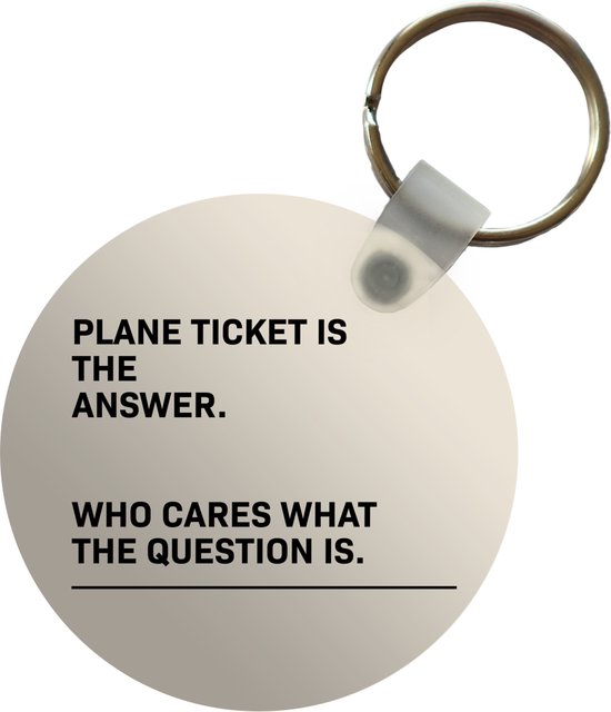 Sleutelhanger - Spreuken - Quotes - Plane ticket is the answer - Who cares what the question is - Vliegtuig - Plastic - Rond - Uitdeelcadeautjes