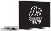 Laptop sticker - 17.3 inch - Quotes - Spreuken - Hond - If my dog doesn't like you then no - 40x30cm - Laptopstickers - Laptop skin - Cover