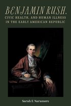Rochester Studies in Medical History- Benjamin Rush, Civic Health, and Human Illness in the Early American Republic