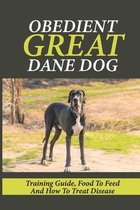 Obedient Great Dane Dog: Training Guide, Food To Feed And How To Treat Disease