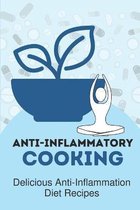 Anti-Inflammatory Cooking: Delicious Anti-Inflammation Diet Recipes
