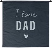 Wandkleed - Wanddoek - Vader cadeautjes - I love dad - Quotes - Spreuken - 180x180 cm - Wandtapijt - Vaderdag cadeautje - Cadeau voor vader en papa