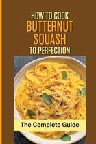 How To Cook Butternut Squash To Perfection: The Complete Guide