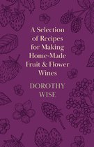 A Selection of Recipes for Making Home-Made Fruit and Flower Wines