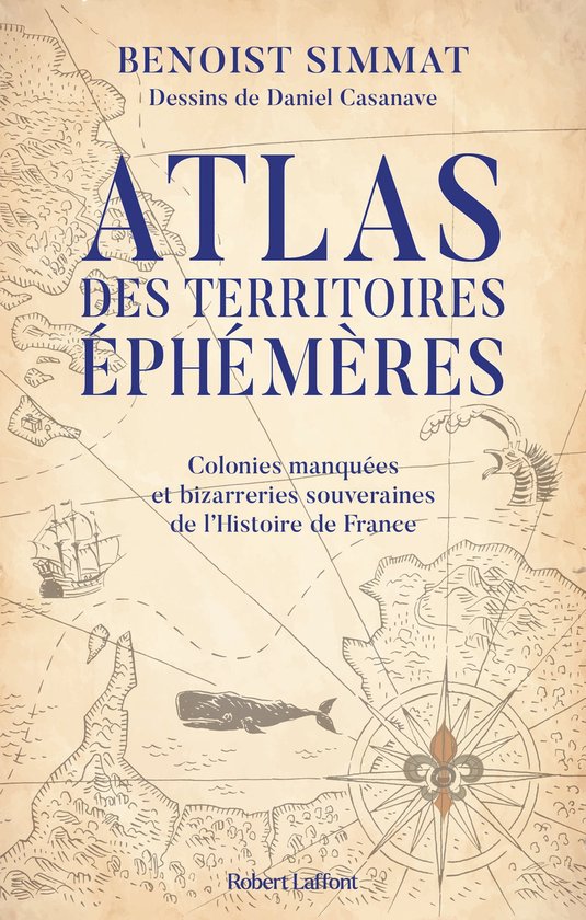Atlas des territoires éphémères - Colonies manquées et bizarreries souveraines de l'Histoire de France