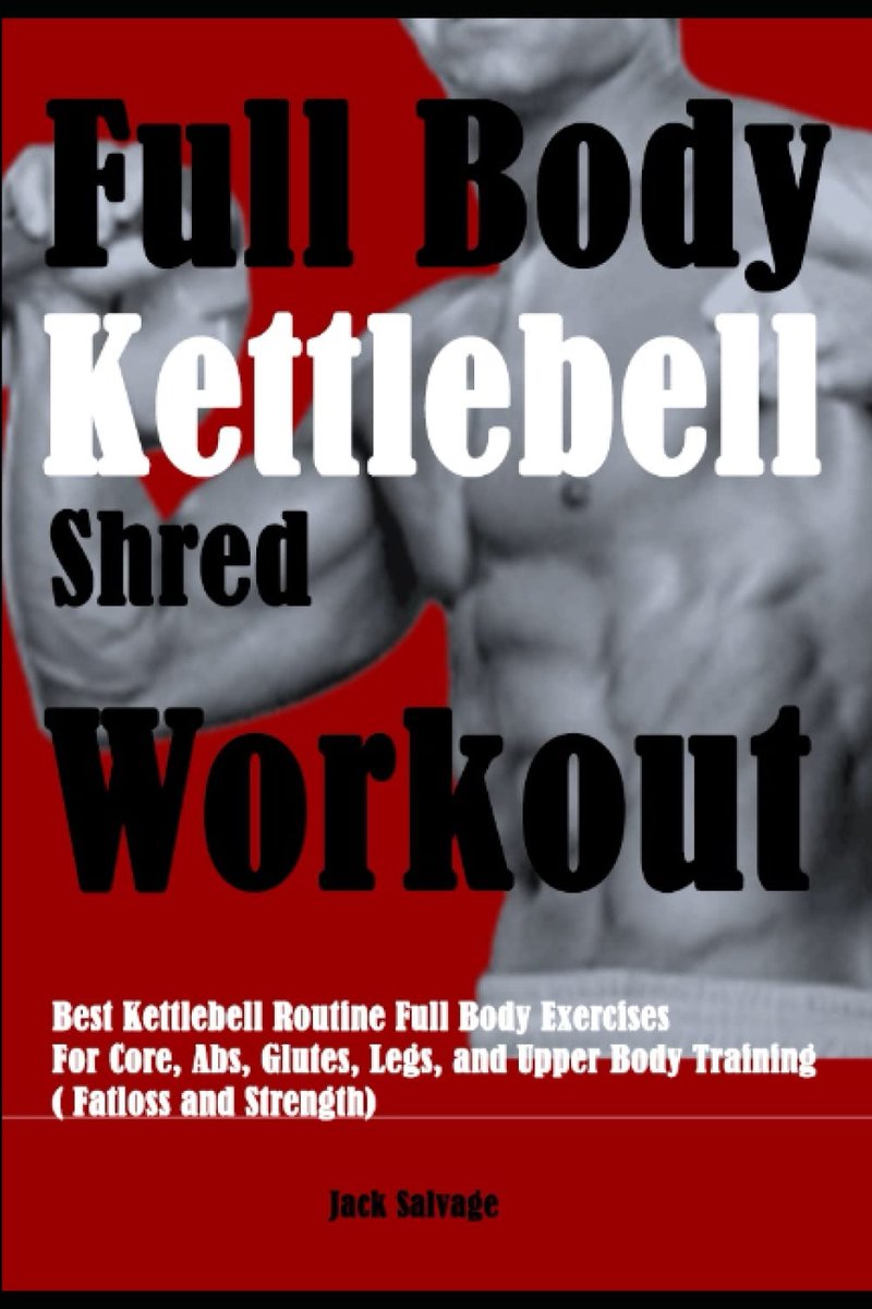 Full Body Kettlebell Shred Workout: Best Kettlebell Routine Full Body Exercises For Core, Abs, Glutes, Legs, and Upper - ShopVlot