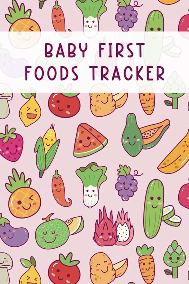 First Foods Tracker: Baby First Foods Log for Tracking Baby First Foods and Documenting Any Allergies, Symptoms, and Their Reactions | Includes Foods Chart/Checklist