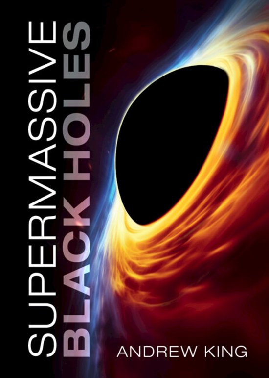 Boekomslag van "Supermassive Black Holes" van Andrew King, met een zwarte kern en een gloeiende oranje, gele en blauwe accretieschijf.