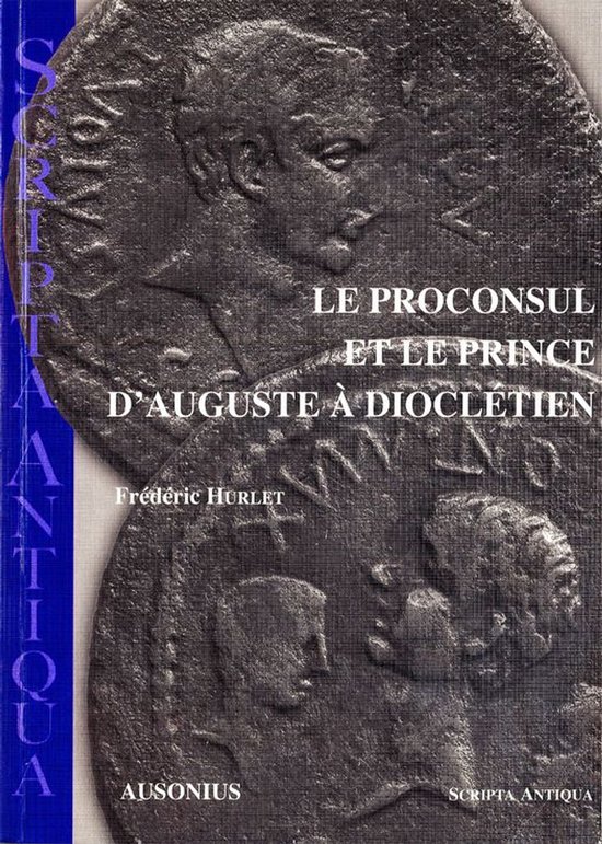 Scripta Antiqua - Le proconsul et le prince d’Auguste à D ... - cover