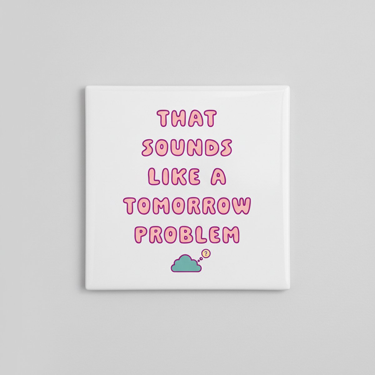 Grappige Quote Keramische Tegel “That Sounds Like a Tomorrow Problem” – Humoristische Moti