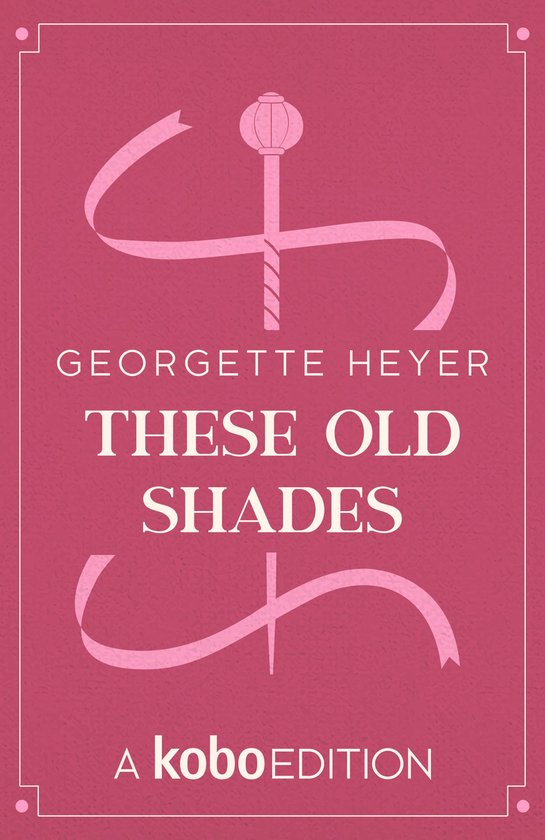 The Works of Georgette Heyer presented by Kobo Editions - These Old Shades