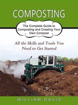 Composting: All the Skills and Tools You Need to Get Started (The Complete Guide to Composting and Creating Your Own Compost)
