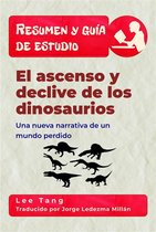 Resumen y guía de estudio 33 - Resumen Y Guía De Estudio – El Ascenso Y Declive De Los Dinosaurios: Una Nueva Narrativa De Un Mundo Perdido