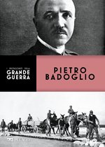 I protagonisti della Grande Guerra - Pietro Badoglio