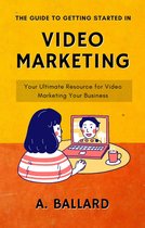 Guide to Getting Started in Video Marketing - Your Ultimate Resource for Video Marketing Your Business