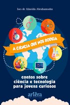 A Ciência que nos Rodeia: Contos Sobre Ciência e Tecnologia para Jovens Curiosos