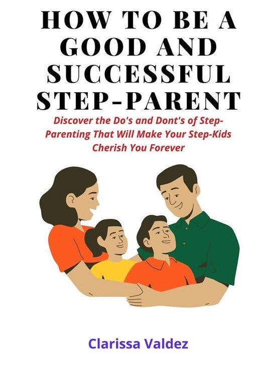 Boek cover How To Be a Good Step-Parent and Make Your Step-Children Love You Forever van Clarissa Valdez (Onbekend)