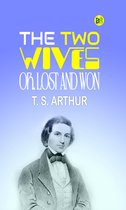 The Two Wives; Or, Lost and Won