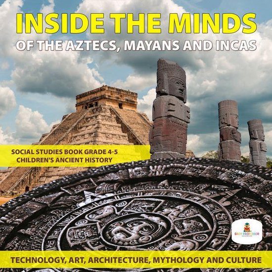 Inside the Minds of the Aztecs, Mayans and Incas: Technology ... - cover