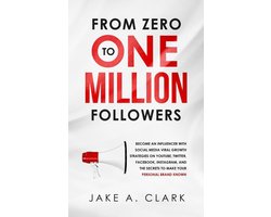 From Zero to One Million Followers: Become an Influencer with Social Media Viral Growth Strategies on YouTube, Twitter, Facebook, Instagram, and the Secrets to Make Your Personal Brand KNOWN