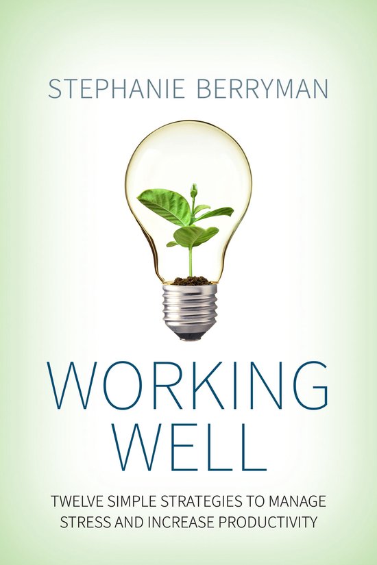 Working Well: Twelve Simple Strategies to Manage Stress and  ... - cover