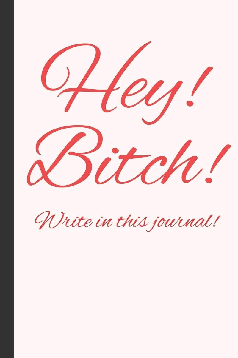 Bitch! Write in this journal!