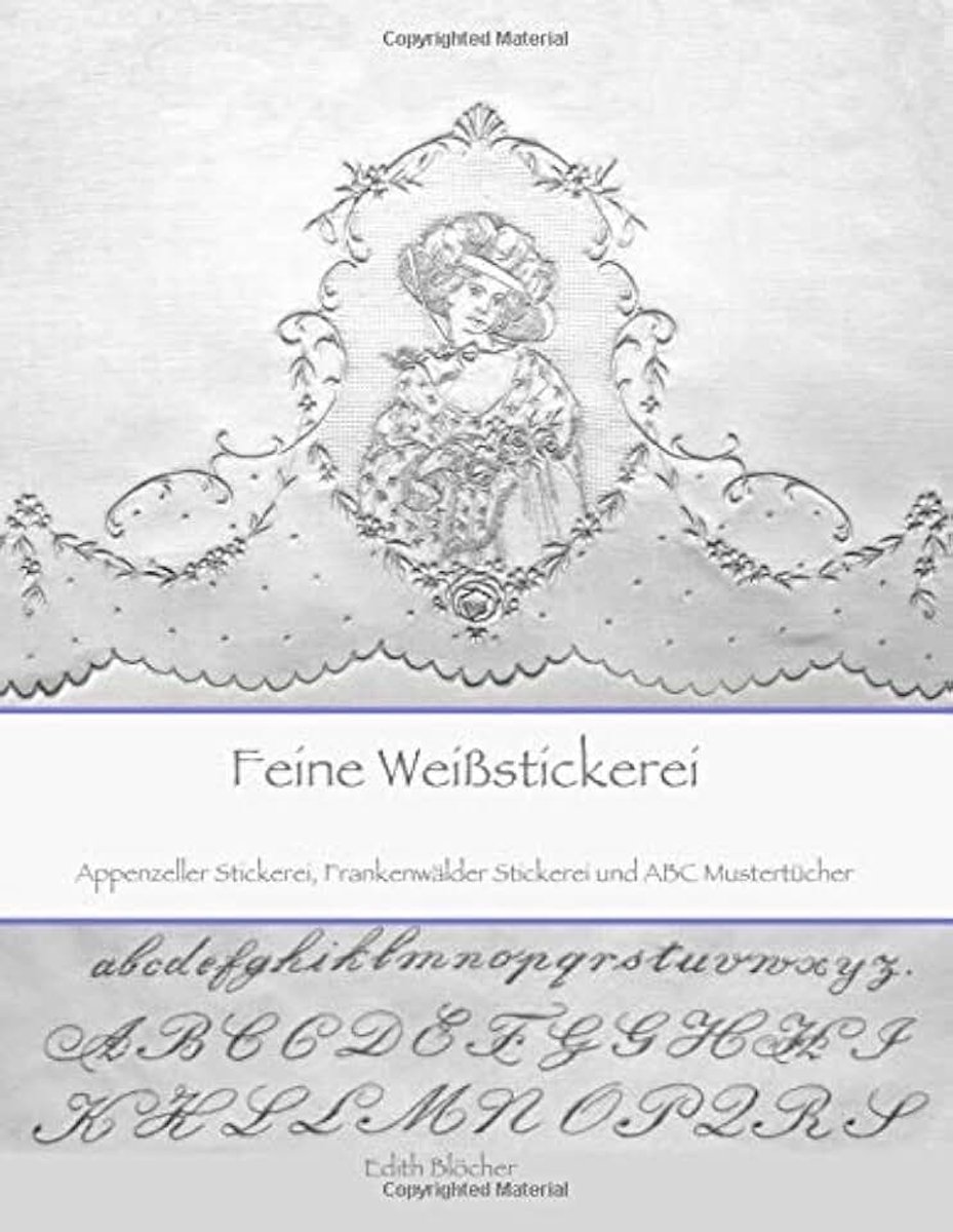Weissstickerei: Appenzeller Stickerei, Frankenwaelder Stickerei und ABC Mustertuecher