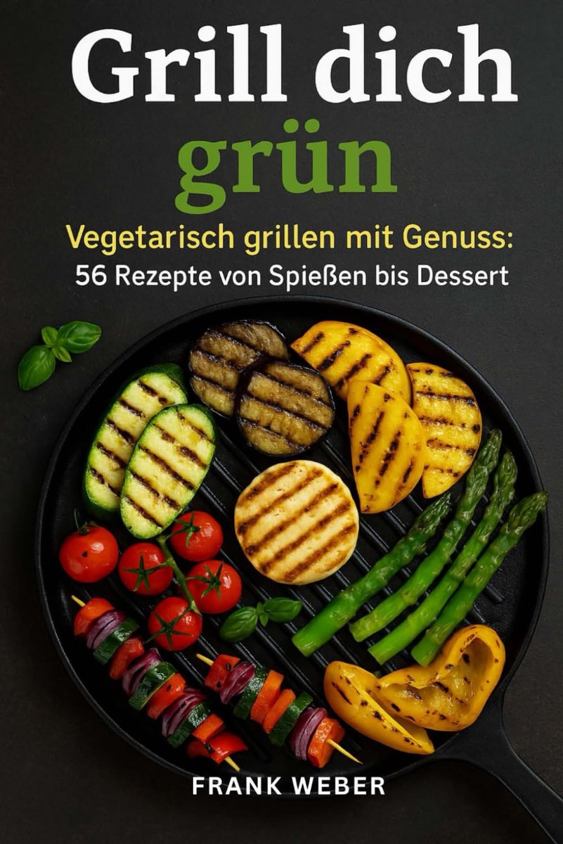 dich grün: Vegetarisch grillen mit Genuss - 56 Rezepte von Spießen bis Dessert
