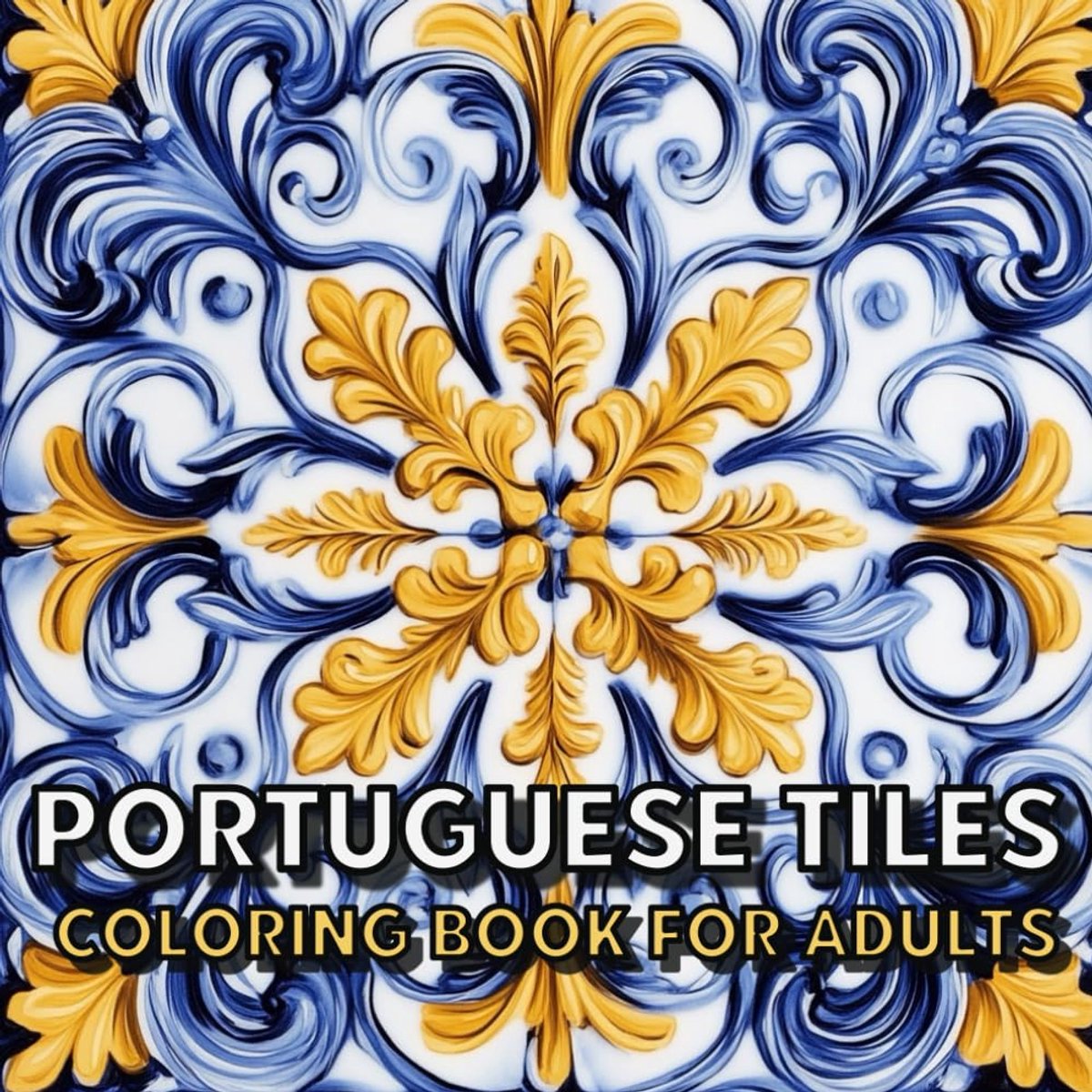 Tiles Coloring Book For Adults: Beautiful Vintage and Modern Tile Designs from Portugal, Great Gift Idea