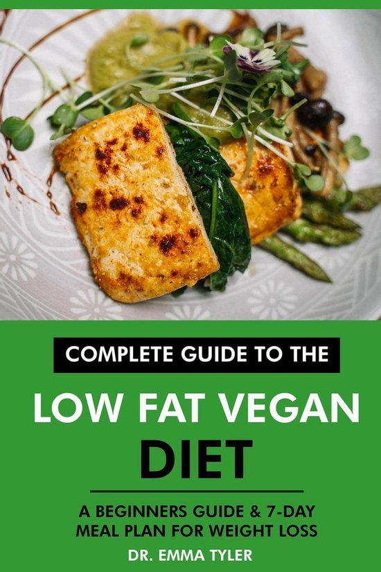Complete Guide to the Low Fat Vegan Diet A Beginners Guide & 7Day