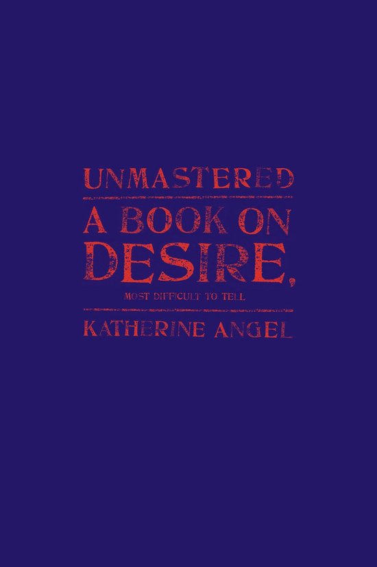 Unmastered: A Book on Desire, Most Difficult to Tell - cover
