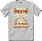 If You Don’t Like Hunting , Then You Probably Won’t Like Me | Jagen - Hunting - Jacht - T-Shirt - Unisex - Donker Grijs - Gemêleerd - Maat 3XL