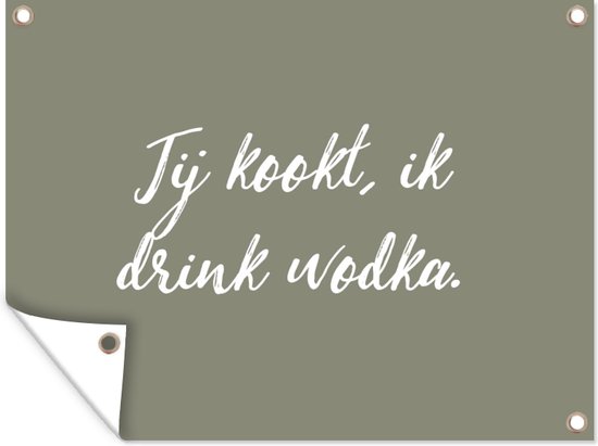 Tuinschilderij Spreuken - Quotes - Jij kookt, ik drink wodka - Drank - Koken - 80x60 cm - Tuinposter - Tuindoek - Buitenposter