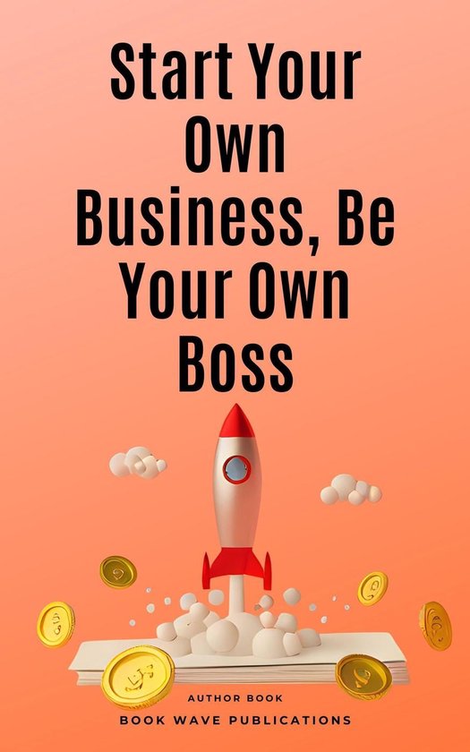 Start Your Own Business, Be Your Own Boss - cover