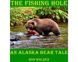 The Fishing Hole ... An Alaska Bear Tale