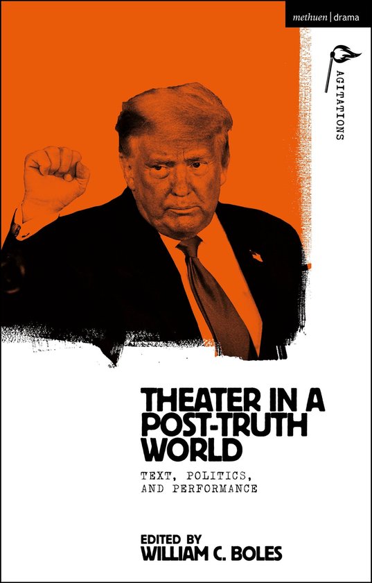 Methuen Drama Agitations: Text, Politics and Performances - Theater in a Post-Truth World