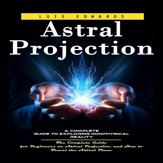 Astral Projection: A Complete Guide to Exploring Nonphysical ... - cover