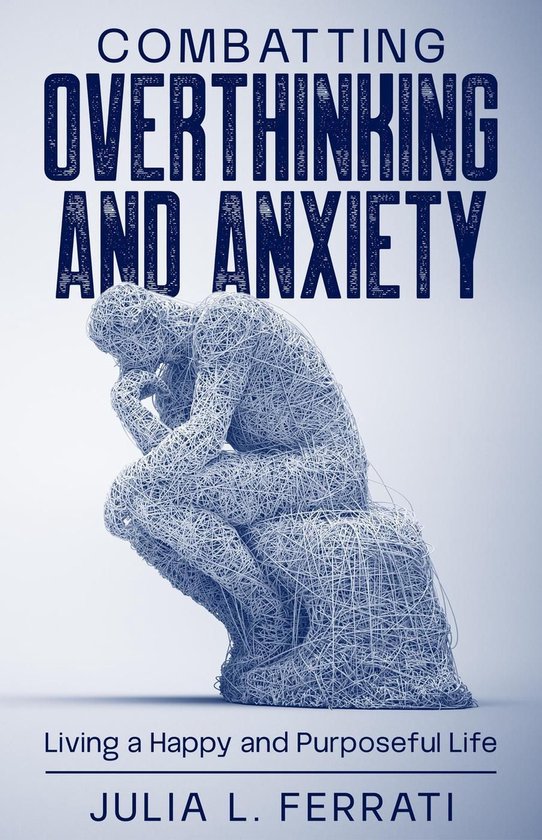 Combatting Overthinking and Anxiety: Living a Happy and Purp ... - cover