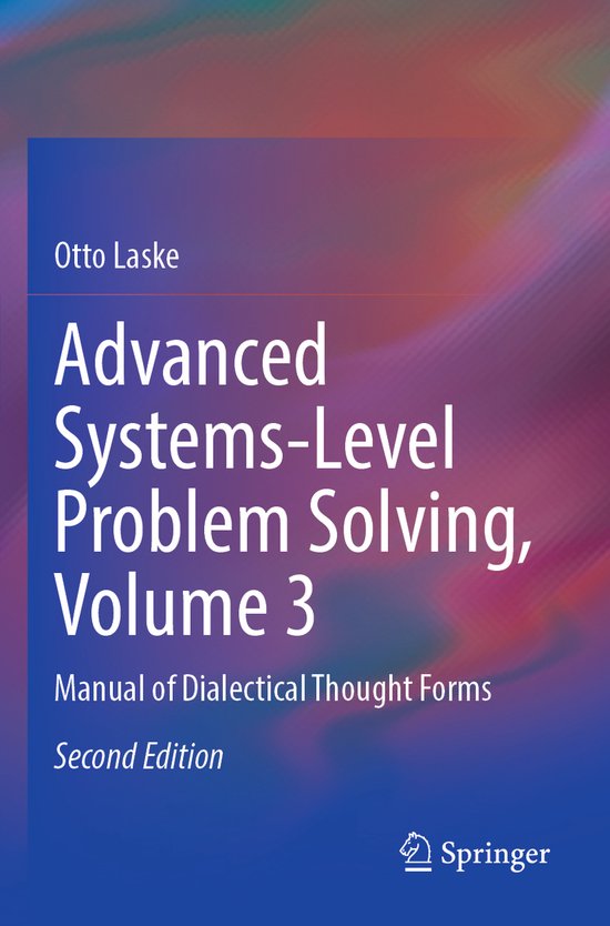 Advanced Systems-Level Problem Solving, Volume 3, Otto Laske ...