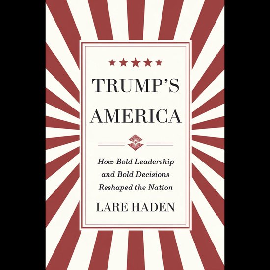 Boekomslag van 'Trump's America: How Bold Leadership and Bold Decisions Reshaped the Nation' op een rode en witte gestreepte achtergrond.