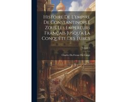 Histoire De L'empire De Constantinople Zous Les Empereurs Français Jusqu'a La Conquête Des Turcs; Volume 1