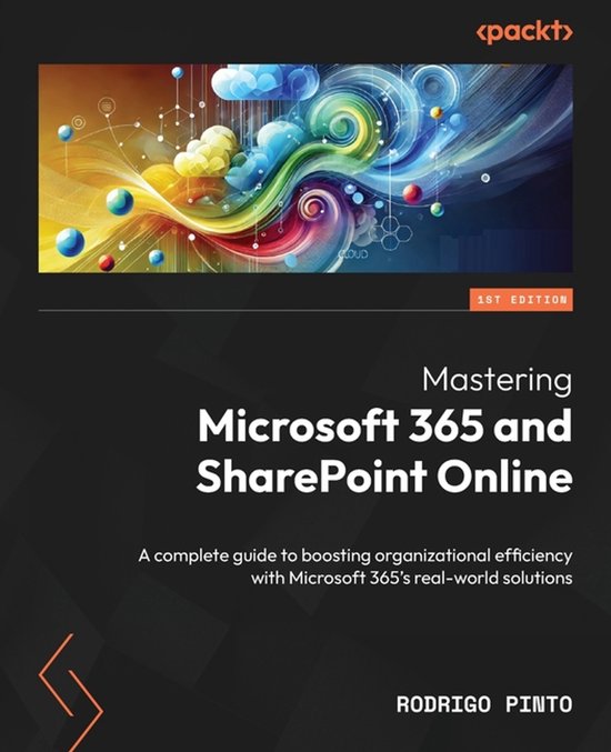 Mastering Microsoft 365 and SharePoint Online: A complete guide to boosting organizational efficiency with Microsoft 365's real-world solutions
