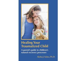 Healing Your Traumatized Child, Aletha Jauch Solter