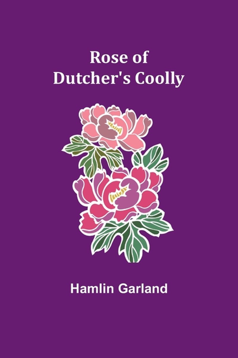 Rose Of Dutcher's Coolly van Hamlin Garland