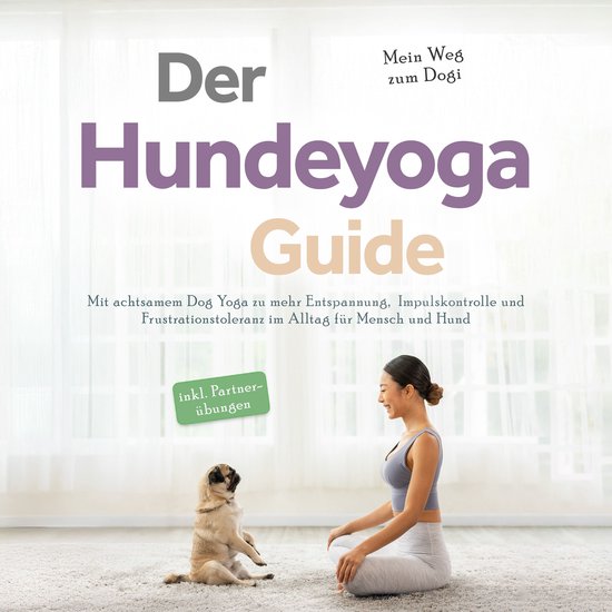 Der Hundeyoga Guide - Mein Weg zum Dogi: Mit achtsamem Dog Y ... - cover
